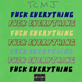 Fuck Everything by Theycallmejeff