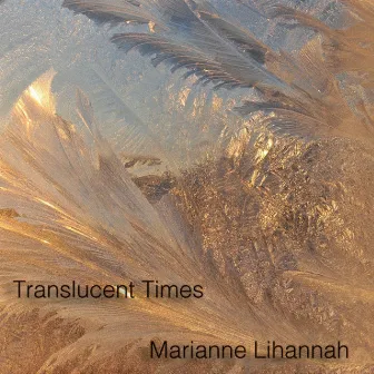 Translucent Times by Marianne Lihannah