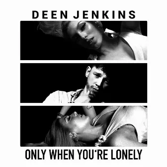 Only When You're Lonely by Deen Jenkins