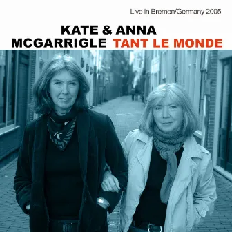 Tant Le Monde (Live in Bremen Germany 2005) by Kate & Anna McGarrigle