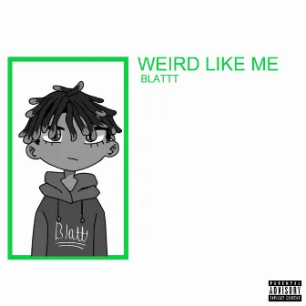 Weird Like ME by Blattt