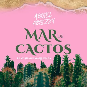 Mar de Cactos by Abdiel Abdizzy