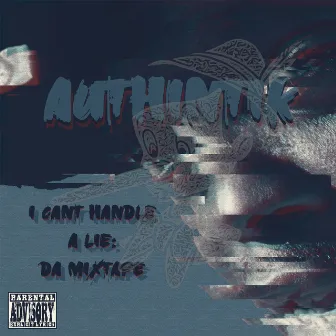 I Can't Handle a Lie: Da Mixtape by Authintik