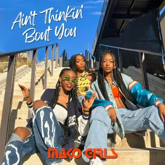 AIN'T THINKIN' BOUT YOU by MAKO Girls