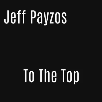 To the Top by Jeff Payzos