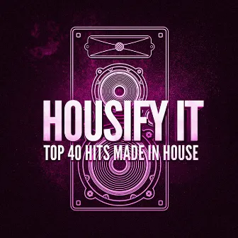 Housify It! Top 40 Hits Made in House by Unknown Artist