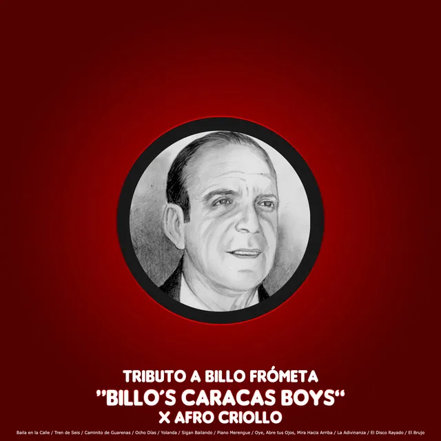 Tributo a Billo Frómeta : Baila en la Calle / Tren de Seis / Caminito de Guarenas / Ocho Días / Yolanda / Sigan Bailando / Piano Merengue / Oye, Abre tus Ojos, Mira Hacia Arriba / La Adivinanza / El Disco Rayado / El Brujo - Billo's Caracas Boys