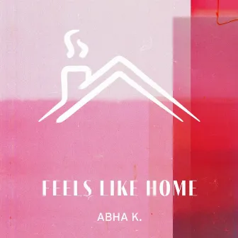 Feels Like Home by Abha K.