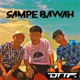 SAMPE BAWAH by D.T.T.F