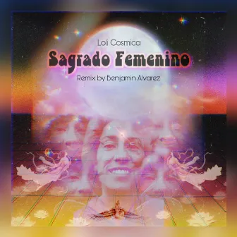 Sagrado Femenino (Benjamin Alvarez Remix) by Loli Cosmica