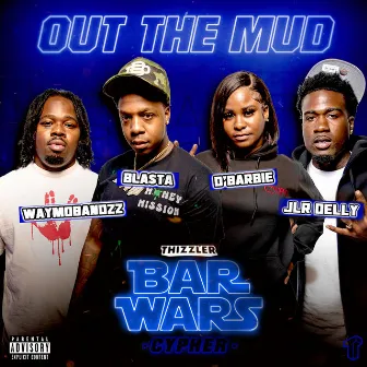 Out The Mud (Bar Wars Cypher #5) [feat. Bla$ta, D' Barbie, WayMoBandzz, & JLR Delly] by Thizzler On The Roof