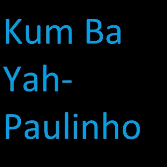 Kum Ba Yah by Paulinho