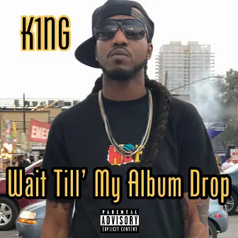 Wait Till' My Album Drop by K1NG