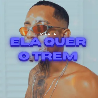 ELA QUER O TREM by M$ETE