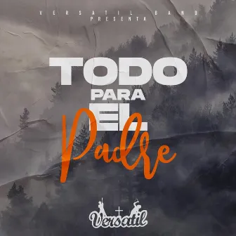 Todo para el Padre by Versatil Band