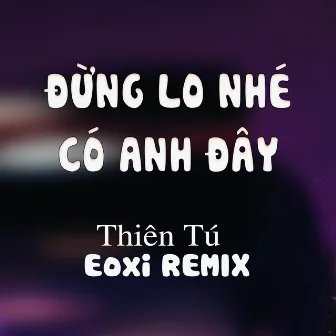 Đừng Lo Nhé Có Anh Đây (Eoxi Remix) by Win Enter