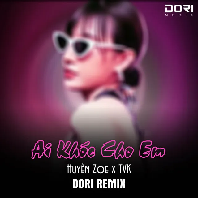 Ai Khóc Cho Em - DORI Remix