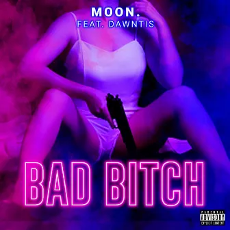 Bad Bitch by Moon.