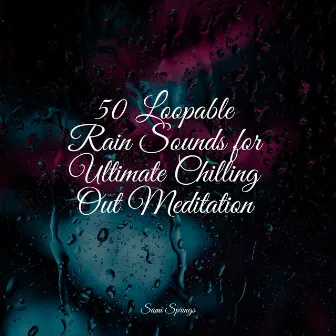 50 Loopable Rain Sounds for Ultimate Chilling Out Meditation by Lucid Dreaming Music