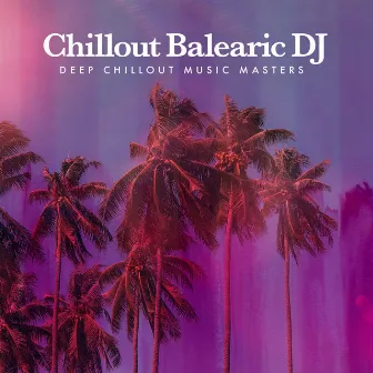 Chillout Balearic DJ by Deep Chillout Music Masters