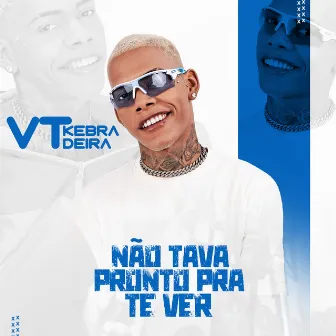 Não Tava Pronto pra Te Ver by VT Kebradeira