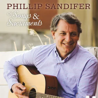 Of Songs & Sacraments by Phillip Sandifer