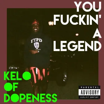 You Fuckin A Legend by Kelo Of Dopeness