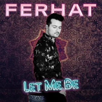 Let Me Be by FERHAT