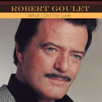 What I Did for Love by Robert Goulet