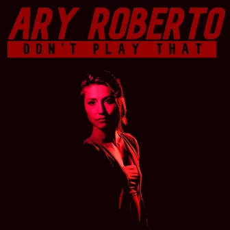 Don't Play That by Ary Roberto