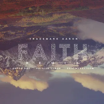 Faith (Remix) [feat. Aaron Roy, Patrick Lynch & Eric Burgstrom] by Trademark Aaron