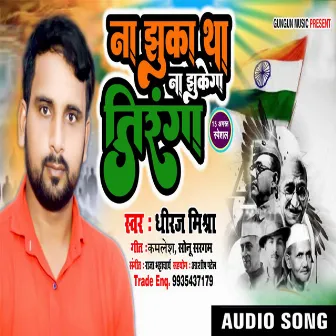 Na Jhuka Tha Na Jhukega Tiranga by Dheeraj Mishra