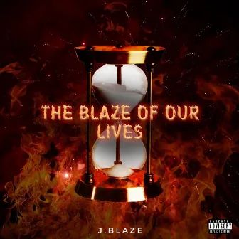 The Blaze of Our Lives by J.Blaze