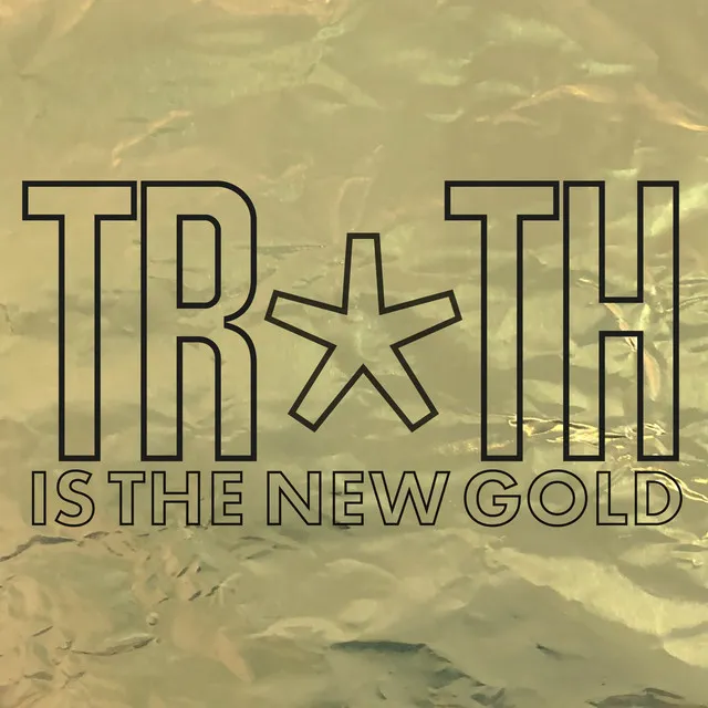 Truth Is The New Gold