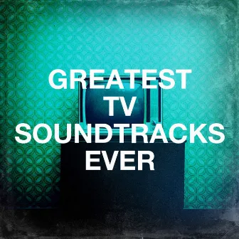 Greatest TV Soundtracks Ever by The Best of TV Series