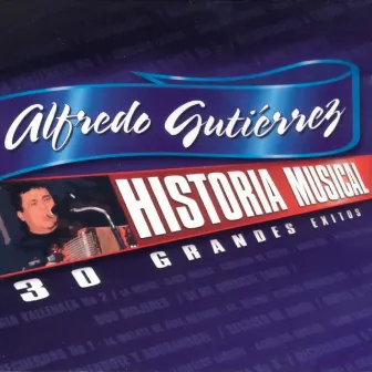 Historia Musical Alfredo Gutierrez 30 Exitos by Alfredo Gutierrez