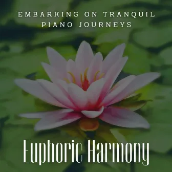 Euphoric Harmony: Meditative Piano Escapes by The Harmony