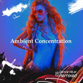 Ambient Concentration by Dance Hits! Remixed