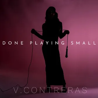 Done Playing Small by V. Contreras