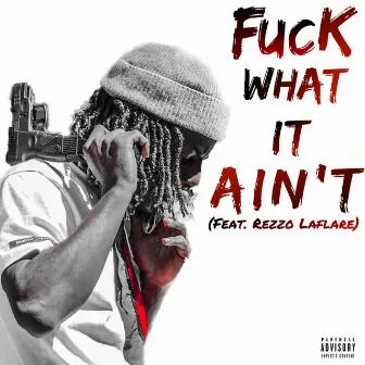 Fuck What It Ain't by Mozayy Escobar