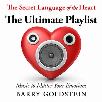 The Secret Language of the Heart: The Ultimate Playlist by Barry Goldstein