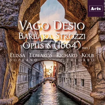 Vago desio: Barbara Strozzi, Opus 8 (1664), Pt. 1 by Richard Kolb