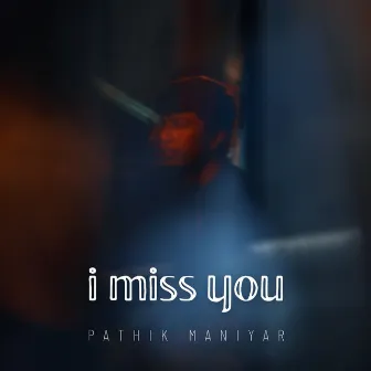 i miss you by Pathik Maniyar