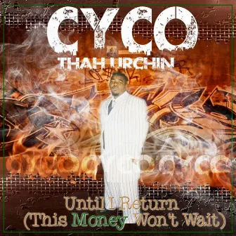 Until I Return (This Money Won't Wait) by Cyco Thah Urchin