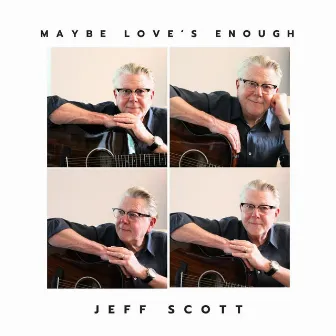 Maybe Love's Enough by Jeff Scott