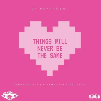 Things Will Never Be the Same by DJ Nevahwen