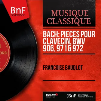 Bach: Pièces pour clavecin, BWV 906, 971 & 972 (Mono Version) by Françoise Baudlot