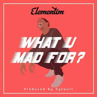 What U Mad For by Elementim