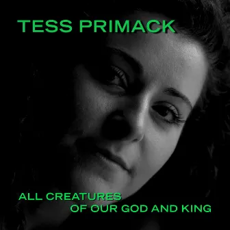 All Creatures of Our God and King by Tess Primack