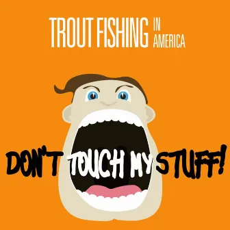 Don't Touch My Stuff by Trout Fishing in America